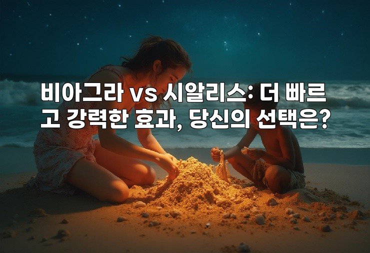 비아그라 vs 시알리스: 더 빠르고 강력한 효과, 당신의 선택은?