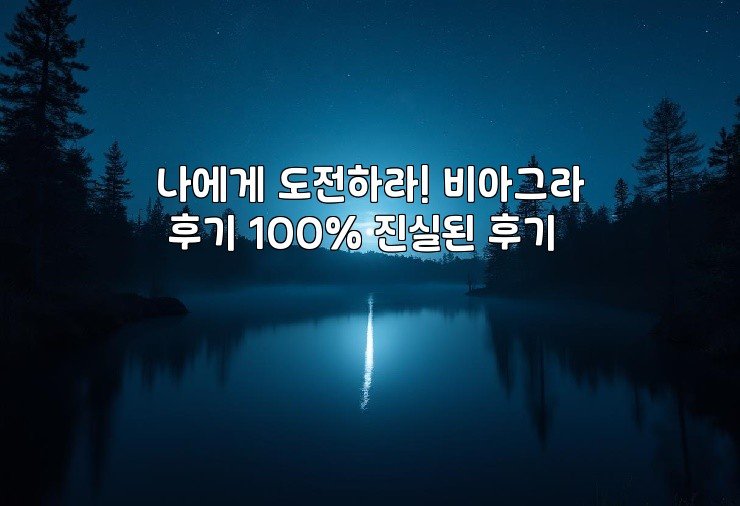 나에게 도전하라! 비아그라 후기 100% 진실된 후기