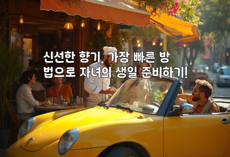 신선한 향기, 가장 빠른 방법으로 자녀의 생일 준비하기!