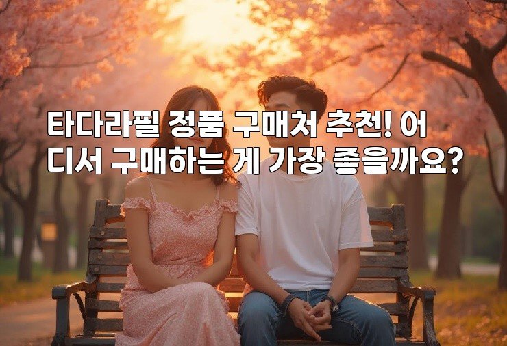타다라필 정품 구매처 추천! 어디서 구매하는 게 가장 좋을까요?